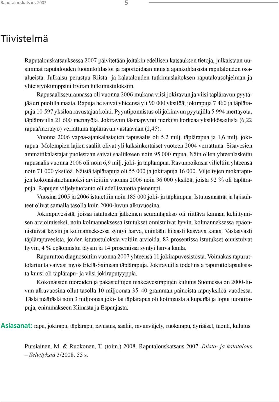 Rapusaalisseurannassa oli vuonna 2006 mukana viisi jokiravun ja viisi täpläravun pyytäjää eri puolilla maata.