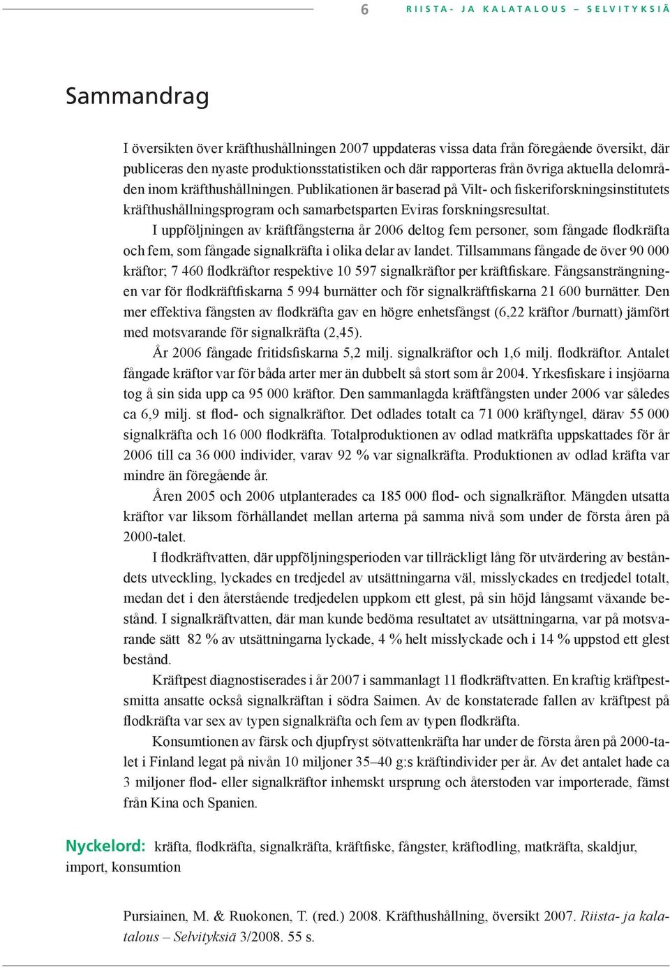 Publikationen är baserad på Vilt- och fiskeriforskningsinstitutets kräfthushållningsprogram och samarbetsparten Eviras forskningsresultat.