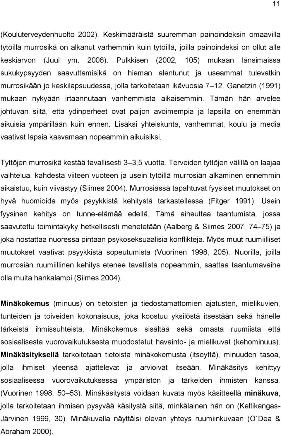 Ganetzin (1991) mukaan nykyään irtaannutaan vanhemmista aikaisemmin. Tämän hän arvelee johtuvan siitä, että ydinperheet ovat paljon avoimempia ja lapsilla on enemmän aikuisia ympärillään kuin ennen.