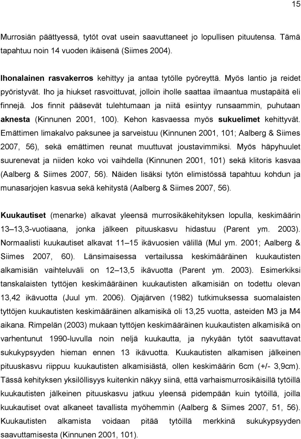 Jos finnit pääsevät tulehtumaan ja niitä esiintyy runsaammin, puhutaan aknesta (Kinnunen 2001, 100). Kehon kasvaessa myös sukuelimet kehittyvät.