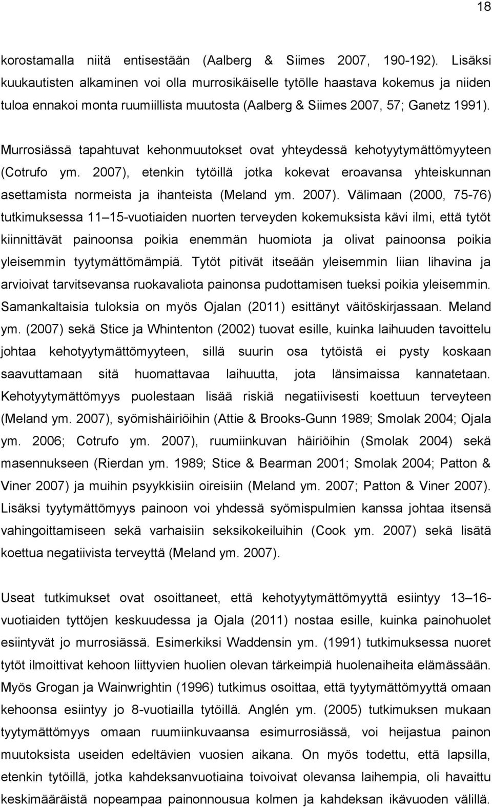 Murrosiässä tapahtuvat kehonmuutokset ovat yhteydessä kehotyytymättömyyteen (Cotrufo ym. 2007), etenkin tytöillä jotka kokevat eroavansa yhteiskunnan asettamista normeista ja ihanteista (Meland ym.