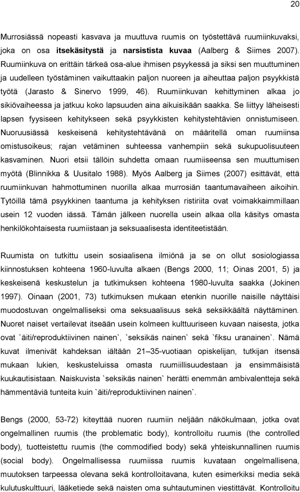 46). Ruumiinkuvan kehittyminen alkaa jo sikiövaiheessa ja jatkuu koko lapsuuden aina aikuisikään saakka.