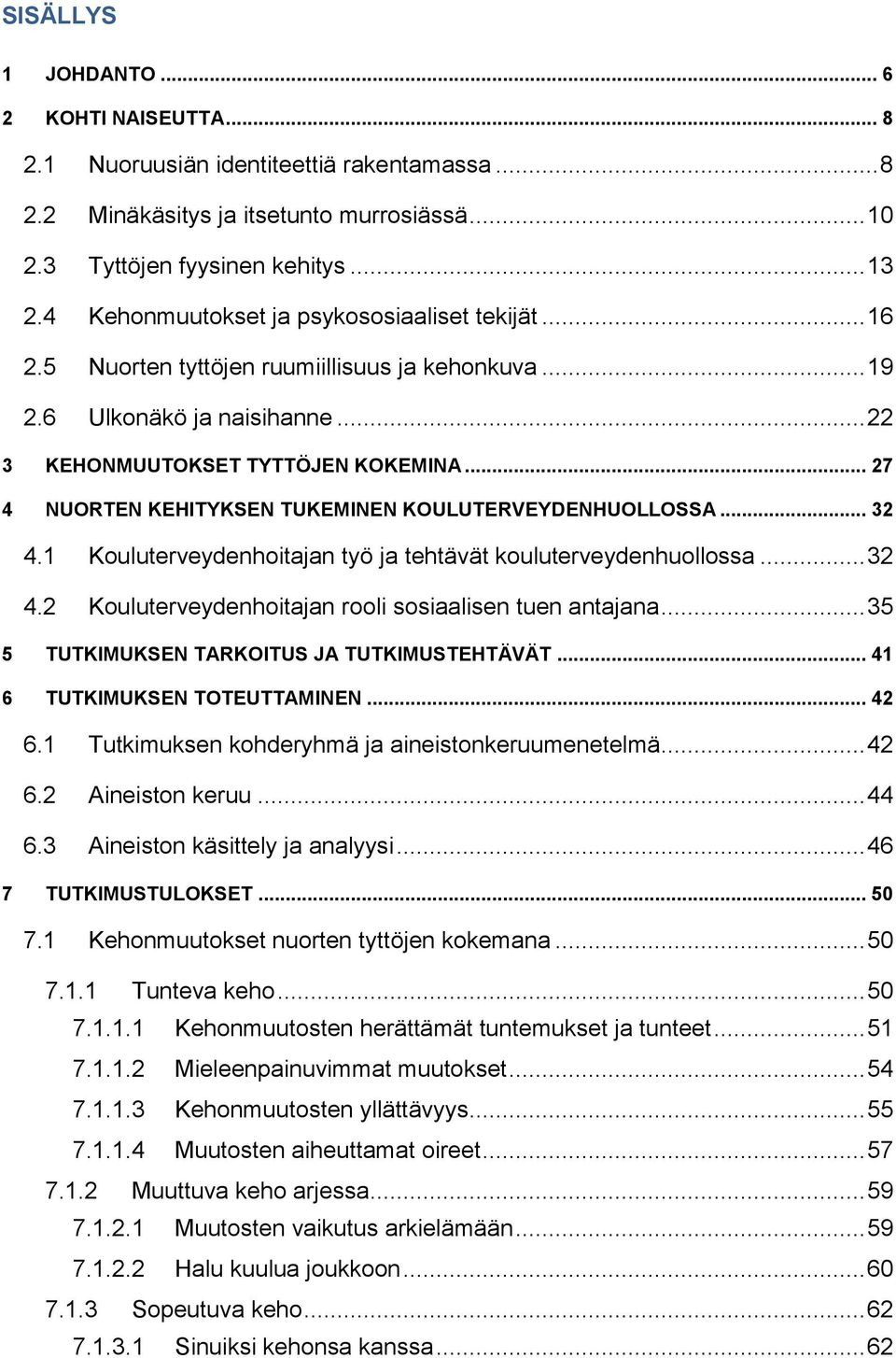 .. 27 4 NUORTEN KEHITYKSEN TUKEMINEN KOULUTERVEYDENHUOLLOSSA... 32 4.1 Kouluterveydenhoitajan työ ja tehtävät kouluterveydenhuollossa... 32 4.2 Kouluterveydenhoitajan rooli sosiaalisen tuen antajana.