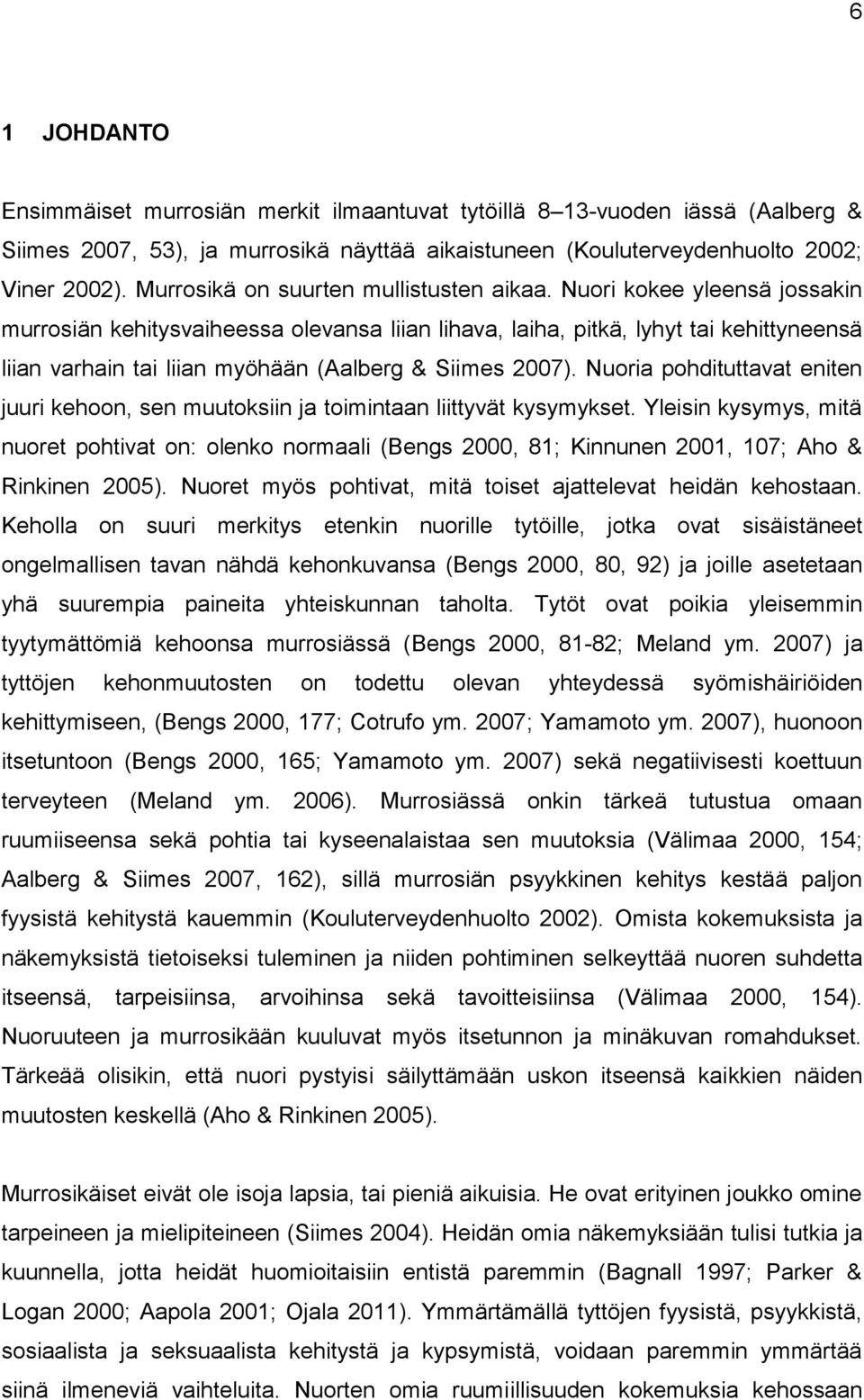 Nuori kokee yleensä jossakin murrosiän kehitysvaiheessa olevansa liian lihava, laiha, pitkä, lyhyt tai kehittyneensä liian varhain tai liian myöhään (Aalberg & Siimes 2007).