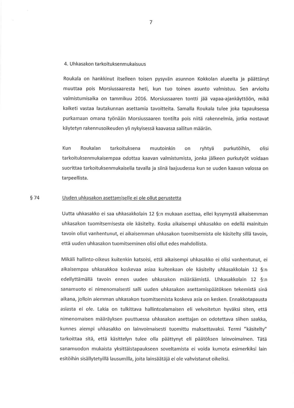 Samalla Roukala tulee joka tapauksessa purkamaan omana työnään Morsiussaaren tontilta pois niitä rakennelmia, jotka nostavat käytetyn rakennusoikeuden yli nykyisessä kaavassa sallitun määrän.