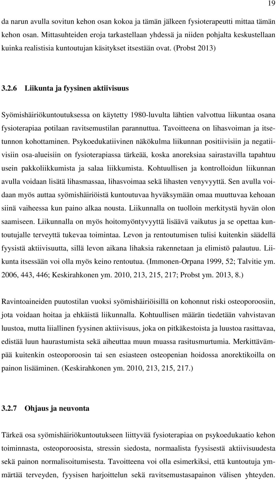 13) 3.2.6 Liikunta ja fyysinen aktiivisuus Syömishäiriökuntoutuksessa on käytetty 1980-luvulta lähtien valvottua liikuntaa osana fysioterapiaa potilaan ravitsemustilan parannuttua.