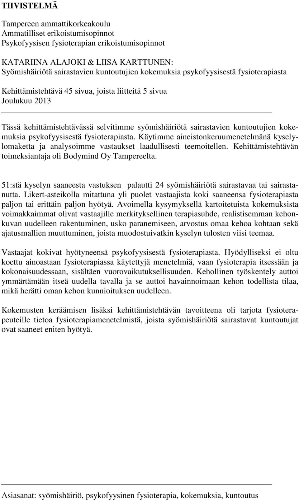 psykofyysisestä fysioterapiasta. Käytimme aineistonkeruumenetelmänä kyselylomaketta ja analysoimme vastaukset laadullisesti teemoitellen. Kehittämistehtävän toimeksiantaja oli Bodymind Oy Tampereelta.