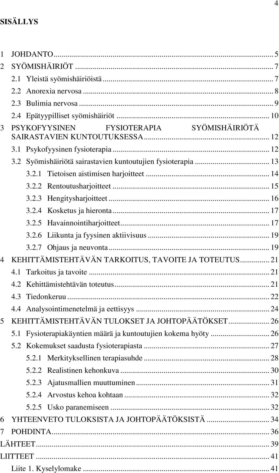 .. 14 3.2.2 Rentoutusharjoitteet... 15 3.2.3 Hengitysharjoitteet... 16 3.2.4 Kosketus ja hieronta... 17 3.2.5 Havainnointiharjoitteet... 17 3.2.6 Liikunta ja fyysinen aktiivisuus... 19 3.2.7 Ohjaus ja neuvonta.