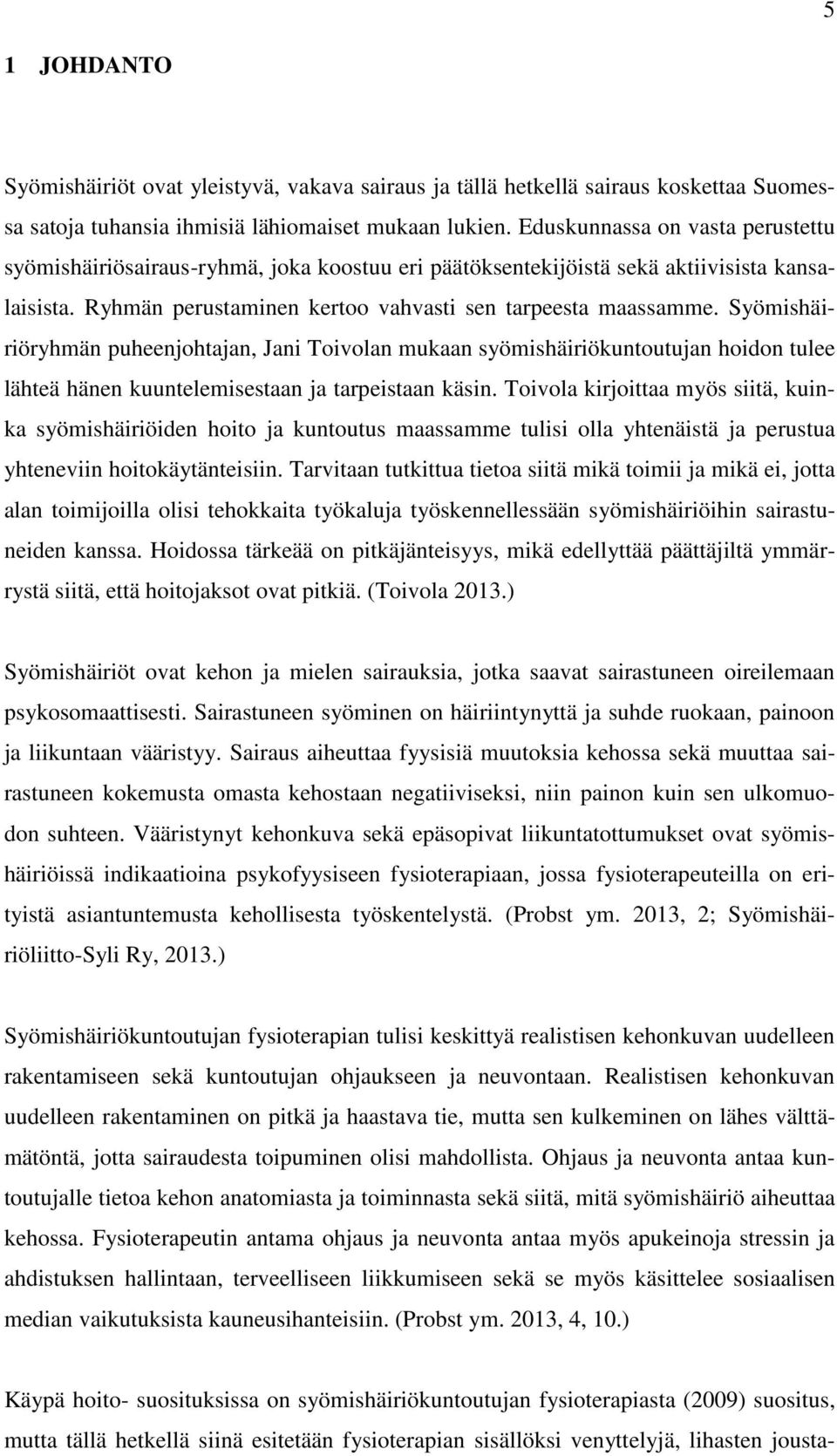 Syömishäiriöryhmän puheenjohtajan, Jani Toivolan mukaan syömishäiriökuntoutujan hoidon tulee lähteä hänen kuuntelemisestaan ja tarpeistaan käsin.