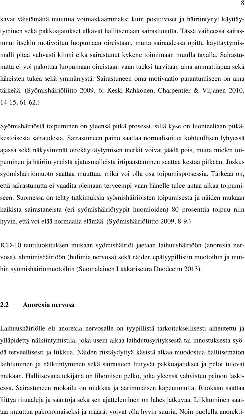 Sairastunutta ei voi pakottaa luopumaan oireistaan vaan tueksi tarvitaan aina ammattiapua sekä läheisten tukea sekä ymmärrystä. Sairastuneen oma motivaatio parantumiseen on aina tärkeää.