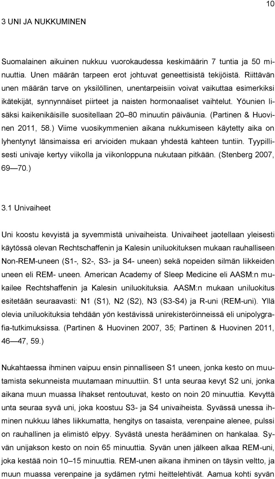 Yöunien lisäksi kaikenikäisille suositellaan 20 80 minuutin päiväunia. (Partinen & Huovinen 2011, 58.