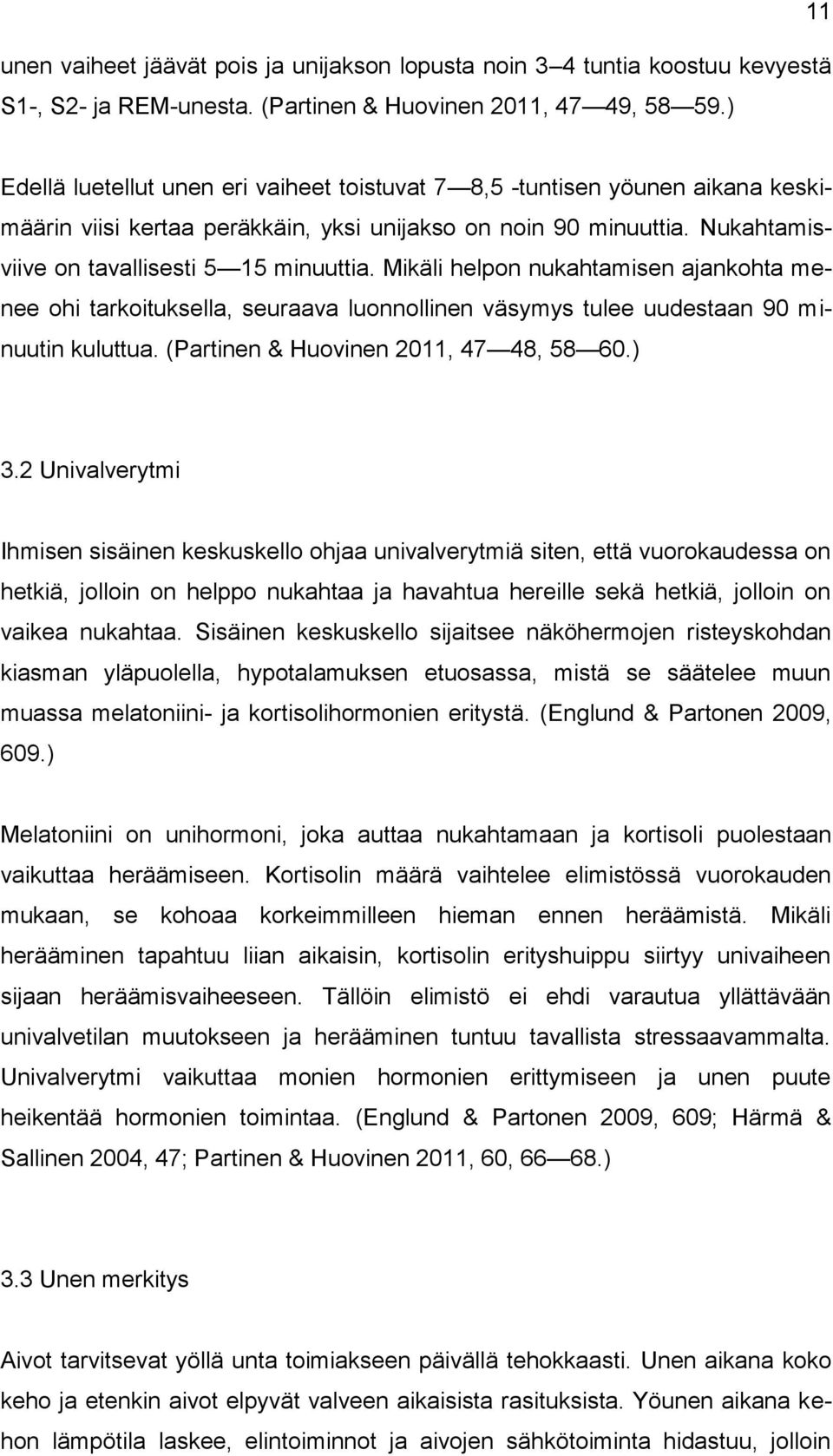 Mikäli helpon nukahtamisen ajankohta menee ohi tarkoituksella, seuraava luonnollinen väsymys tulee uudestaan 90 minuutin kuluttua. (Partinen & Huovinen 2011, 47 48, 58 60.) 3.