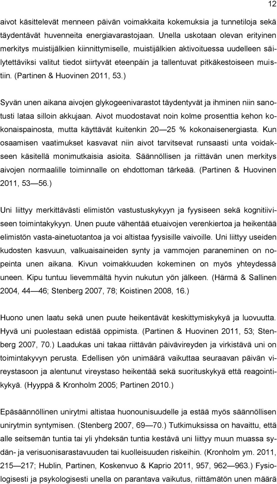 muistiin. (Partinen & Huovinen 2011, 53.) Syvän unen aikana aivojen glykogeenivarastot täydentyvät ja ihminen niin sanotusti lataa silloin akkujaan.