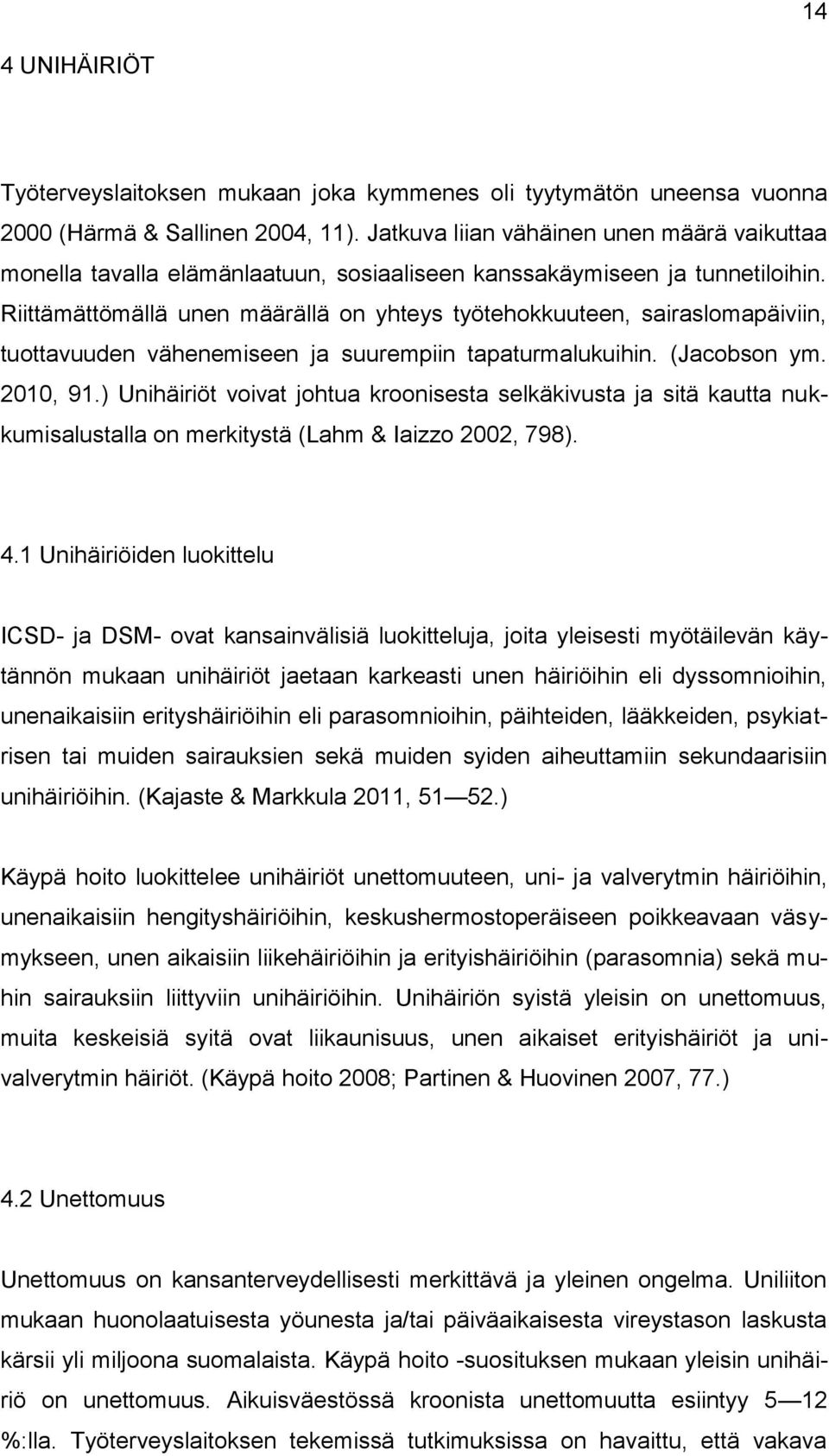 Riittämättömällä unen määrällä on yhteys työtehokkuuteen, sairaslomapäiviin, tuottavuuden vähenemiseen ja suurempiin tapaturmalukuihin. (Jacobson ym. 2010, 91.