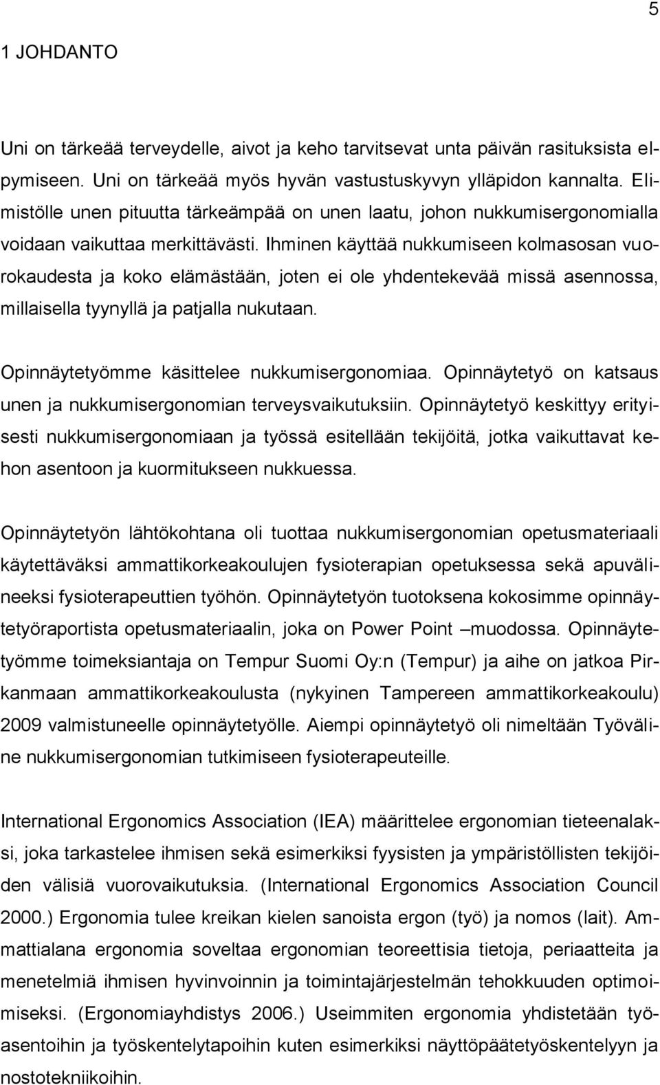 Ihminen käyttää nukkumiseen kolmasosan vuorokaudesta ja koko elämästään, joten ei ole yhdentekevää missä asennossa, millaisella tyynyllä ja patjalla nukutaan.