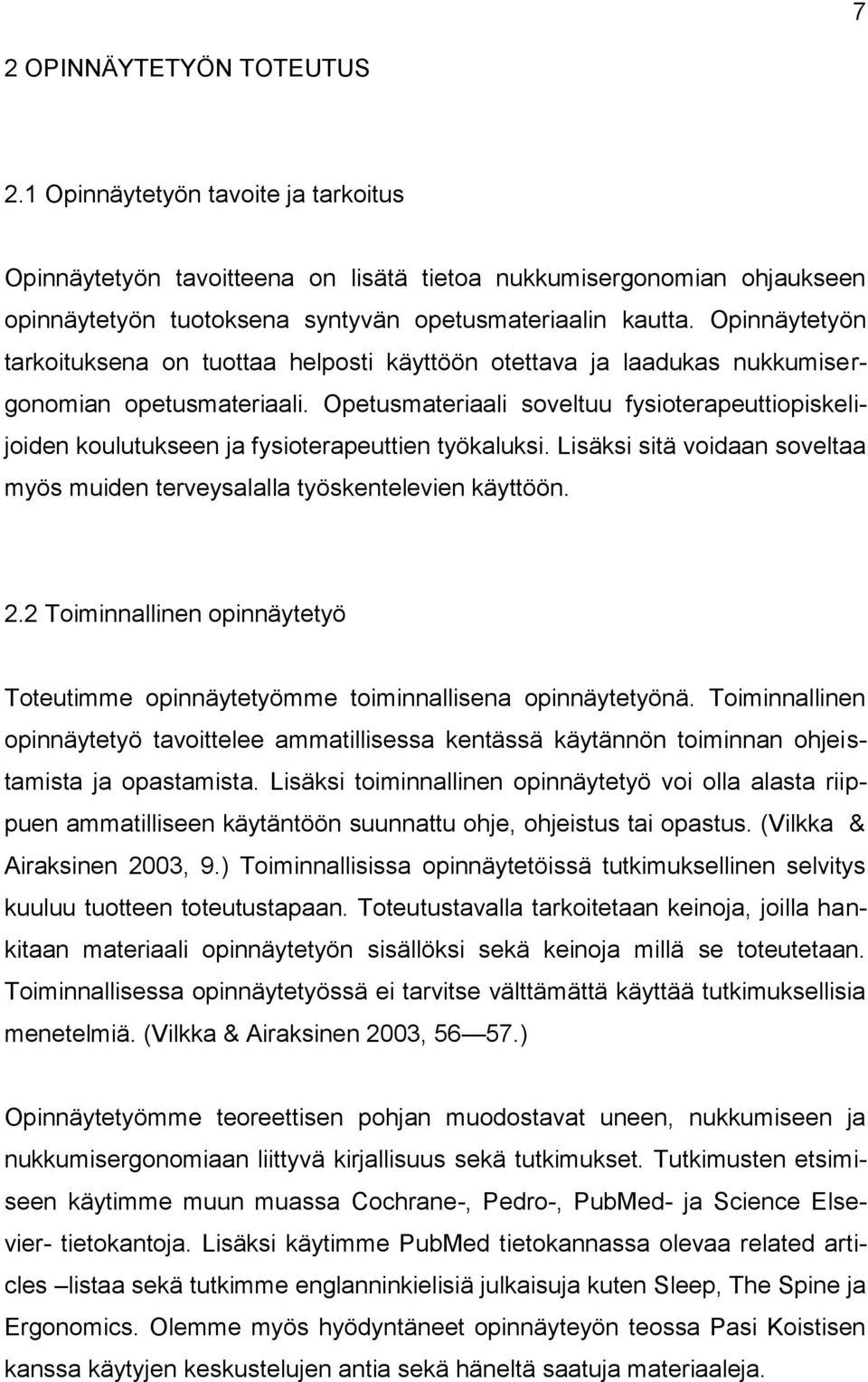 Opetusmateriaali soveltuu fysioterapeuttiopiskelijoiden koulutukseen ja fysioterapeuttien työkaluksi. Lisäksi sitä voidaan soveltaa myös muiden terveysalalla työskentelevien käyttöön. 2.