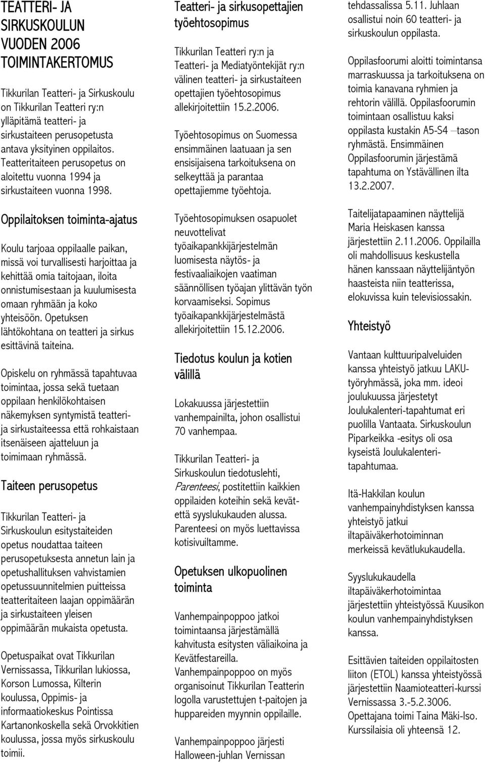 Oppilaitoksen toiminta-ajatus Koulu tarjoaa oppilaalle paikan, missä voi turvallisesti harjoittaa ja kehittää omia taitojaan, iloita onnistumisestaan ja kuulumisesta omaan ryhmään ja koko yhteisöön.