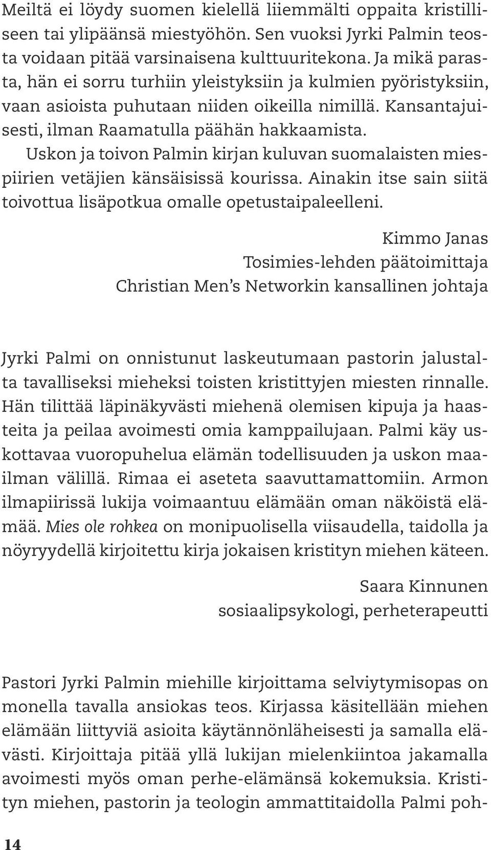 Uskon ja toivon Palmin kirjan kuluvan suomalaisten miespiirien vetäjien känsäisissä kourissa. Ainakin itse sain siitä toivottua lisäpotkua omalle opetustaipaleelleni.