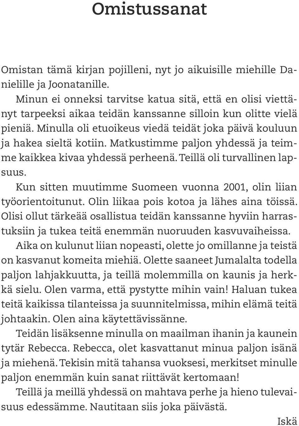 Minulla oli etuoikeus viedä teidät joka päivä kouluun ja hakea sieltä kotiin. Matkustimme paljon yhdessä ja teimme kaikkea kivaa yhdessä perheenä. Teillä oli turvallinen lapsuus.