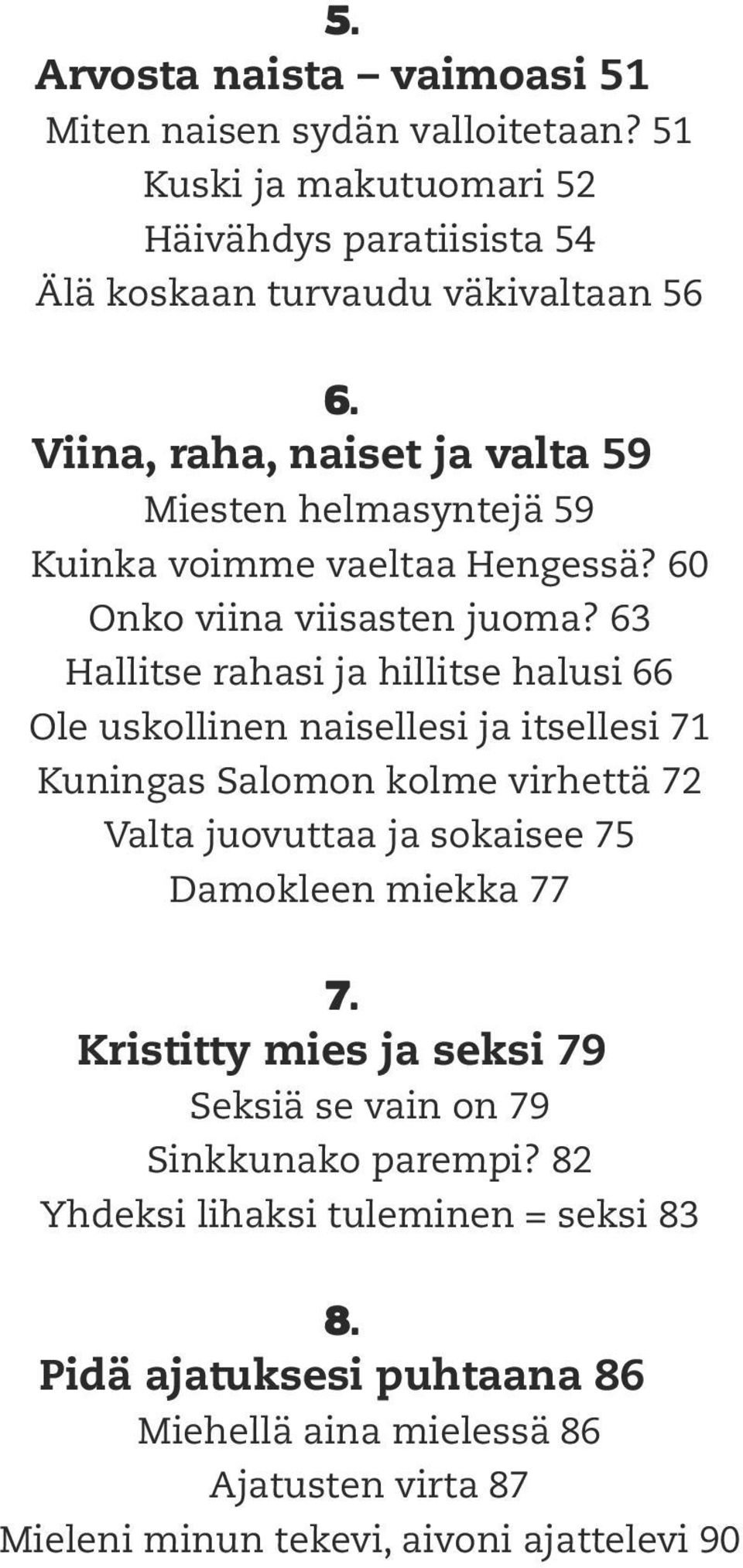 63 Hallitse rahasi ja hillitse halusi 66 Ole uskollinen naisellesi ja itsellesi 71 Kuningas Salomon kolme virhettä 72 Valta juovuttaa ja sokaisee 75 Damokleen miekka