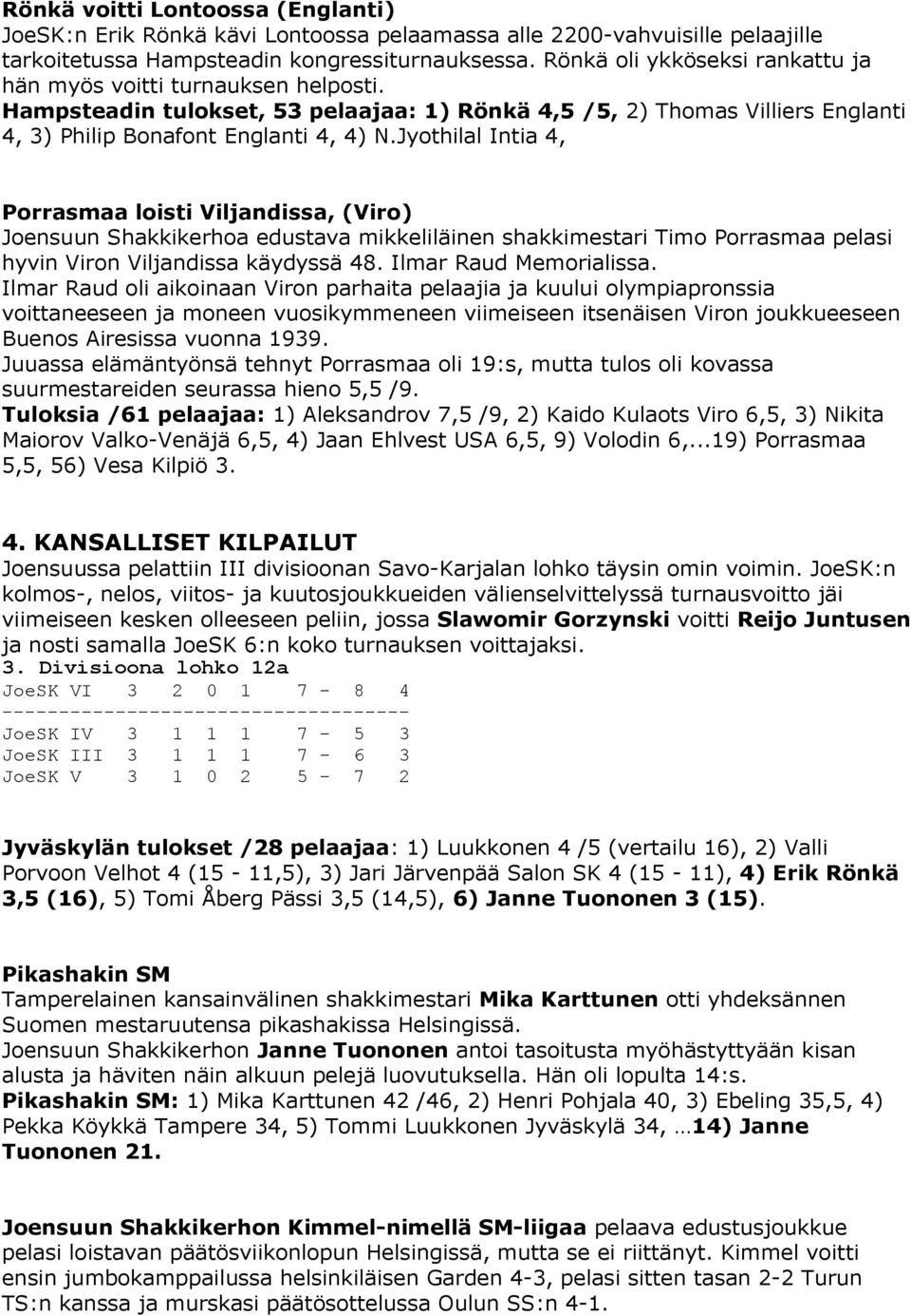 Jyothilal Intia 4, Porrasmaa loisti Viljandissa, (Viro) Joensuun Shakkikerhoa edustava mikkeliläinen shakkimestari Timo Porrasmaa pelasi hyvin Viron Viljandissa käydyssä 48. Ilmar Raud Memorialissa.