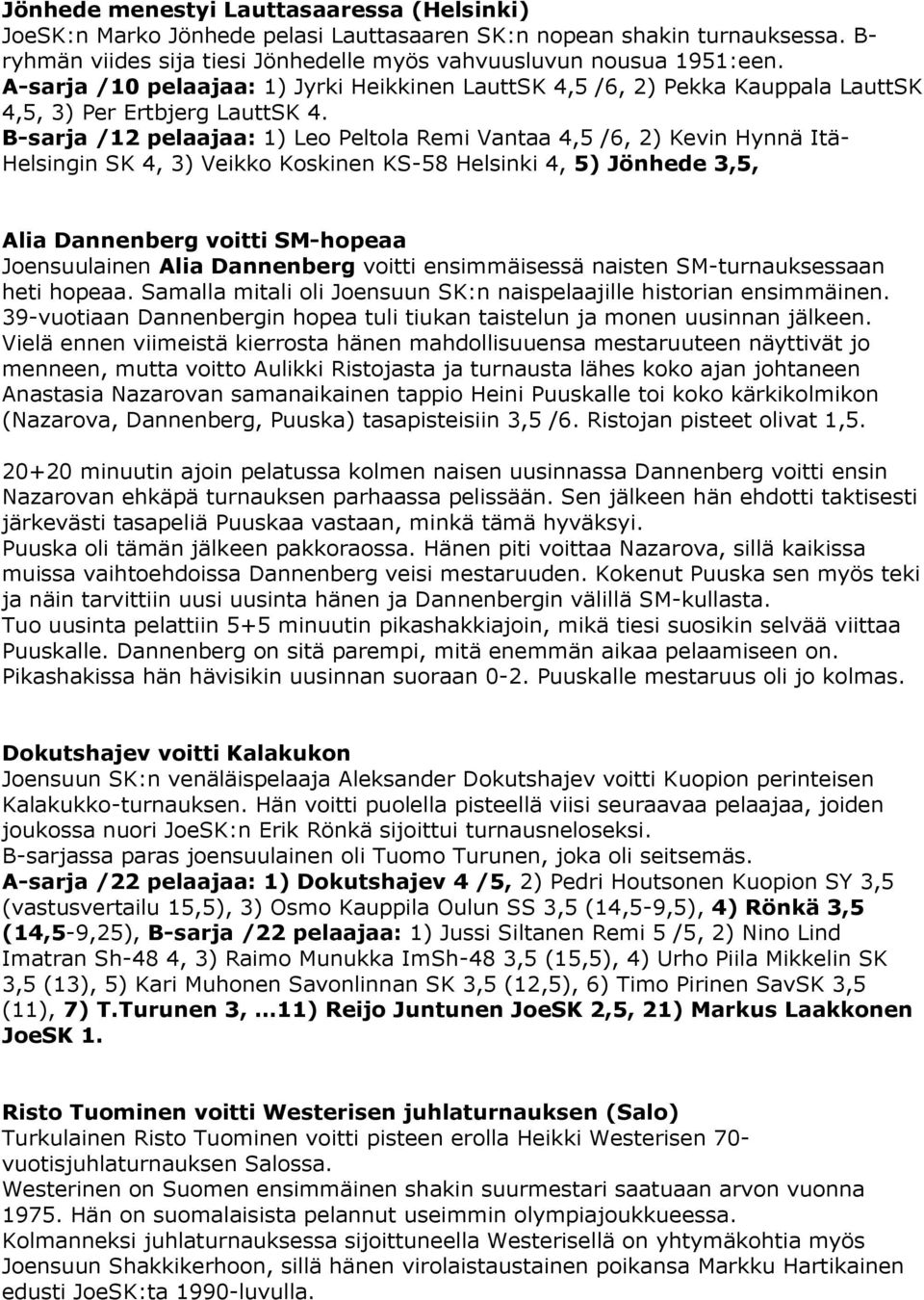 B-sarja /12 pelaajaa: 1) Leo Peltola Remi Vantaa 4,5 /6, 2) Kevin Hynnä Itä- Helsingin SK 4, 3) Veikko Koskinen KS-58 Helsinki 4, 5) Jönhede 3,5, Alia Dannenberg voitti SM-hopeaa Joensuulainen Alia