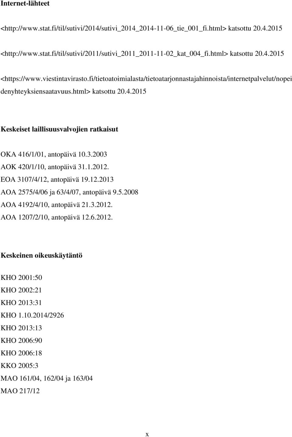 3.2003 AOK 420/1/10, antopäivä 31.1.2012. EOA 3107/4/12, antopäivä 19.12.2013 AOA 2575/4/06 ja 63/4/07, antopäivä 9.5.2008 AOA 4192/4/10, antopäivä 21.3.2012. AOA 1207/2/10, antopäivä 12.6.2012. Keskeinen oikeuskäytäntö KHO 2001:50 KHO 2002:21 KHO 2013:31 KHO 1.