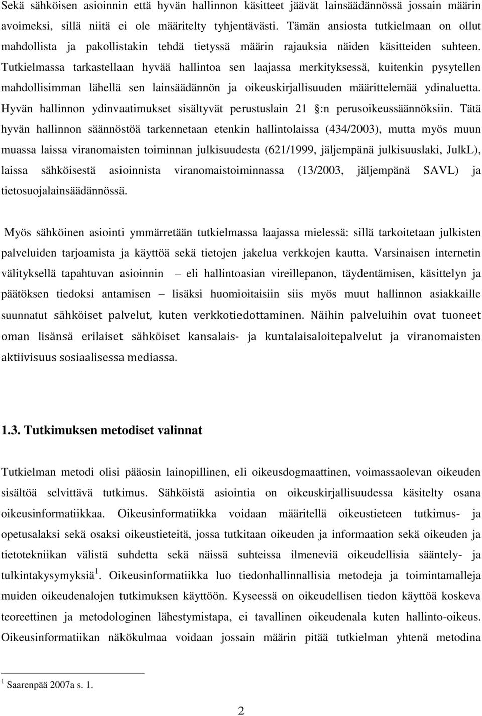 Tutkielmassa tarkastellaan hyvää hallintoa sen laajassa merkityksessä, kuitenkin pysytellen mahdollisimman lähellä sen lainsäädännön ja oikeuskirjallisuuden määrittelemää ydinaluetta.