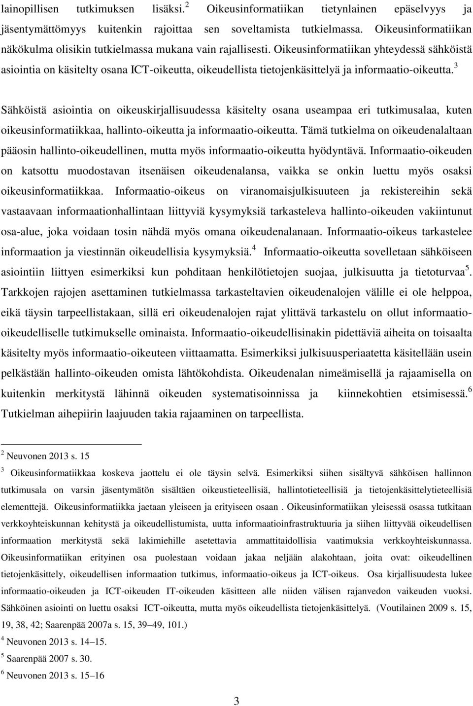 Oikeusinformatiikan yhteydessä sähköistä asiointia on käsitelty osana ICT-oikeutta, oikeudellista tietojenkäsittelyä ja informaatio-oikeutta.