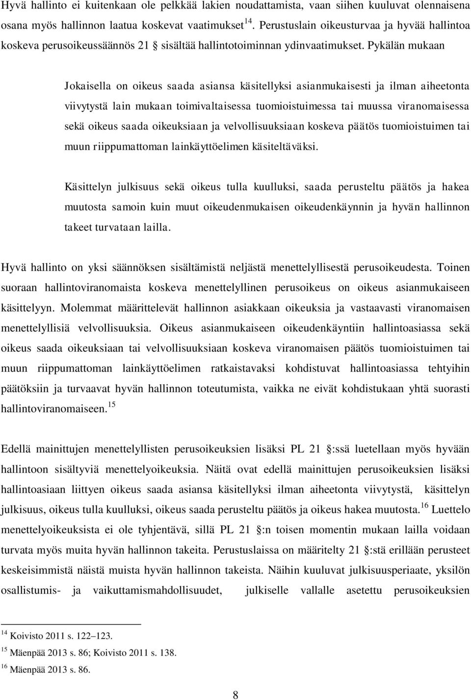 Pykälän mukaan Jokaisella on oikeus saada asiansa käsitellyksi asianmukaisesti ja ilman aiheetonta viivytystä lain mukaan toimivaltaisessa tuomioistuimessa tai muussa viranomaisessa sekä oikeus saada