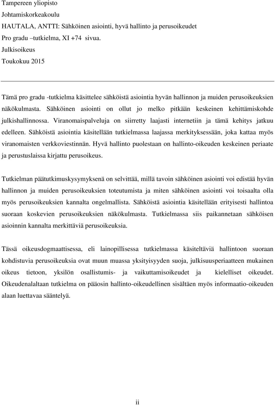 Sähköinen asiointi on ollut jo melko pitkään keskeinen kehittämiskohde julkishallinnossa. Viranomaispalveluja on siirretty laajasti internetiin ja tämä kehitys jatkuu edelleen.