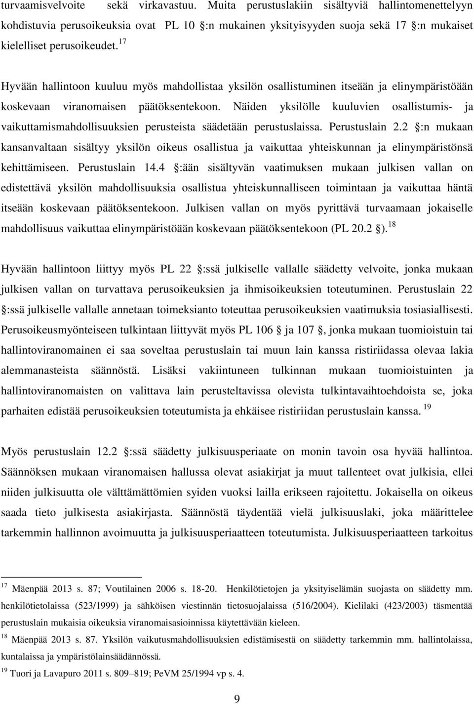 17 Hyvään hallintoon kuuluu myös mahdollistaa yksilön osallistuminen itseään ja elinympäristöään koskevaan viranomaisen päätöksentekoon.