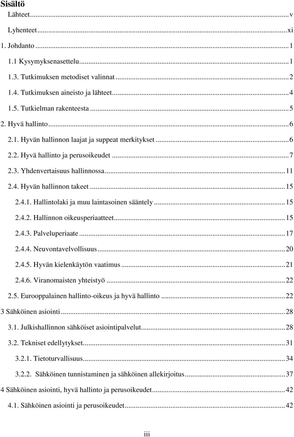 .. 15 2.4.2. Hallinnon oikeusperiaatteet... 15 2.4.3. Palveluperiaate... 17 2.4.4. Neuvontavelvollisuus... 20 2.4.5. Hyvän kielenkäytön vaatimus... 21 2.4.6. Viranomaisten yhteistyö... 22 2.5. Eurooppalainen hallinto-oikeus ja hyvä hallinto.