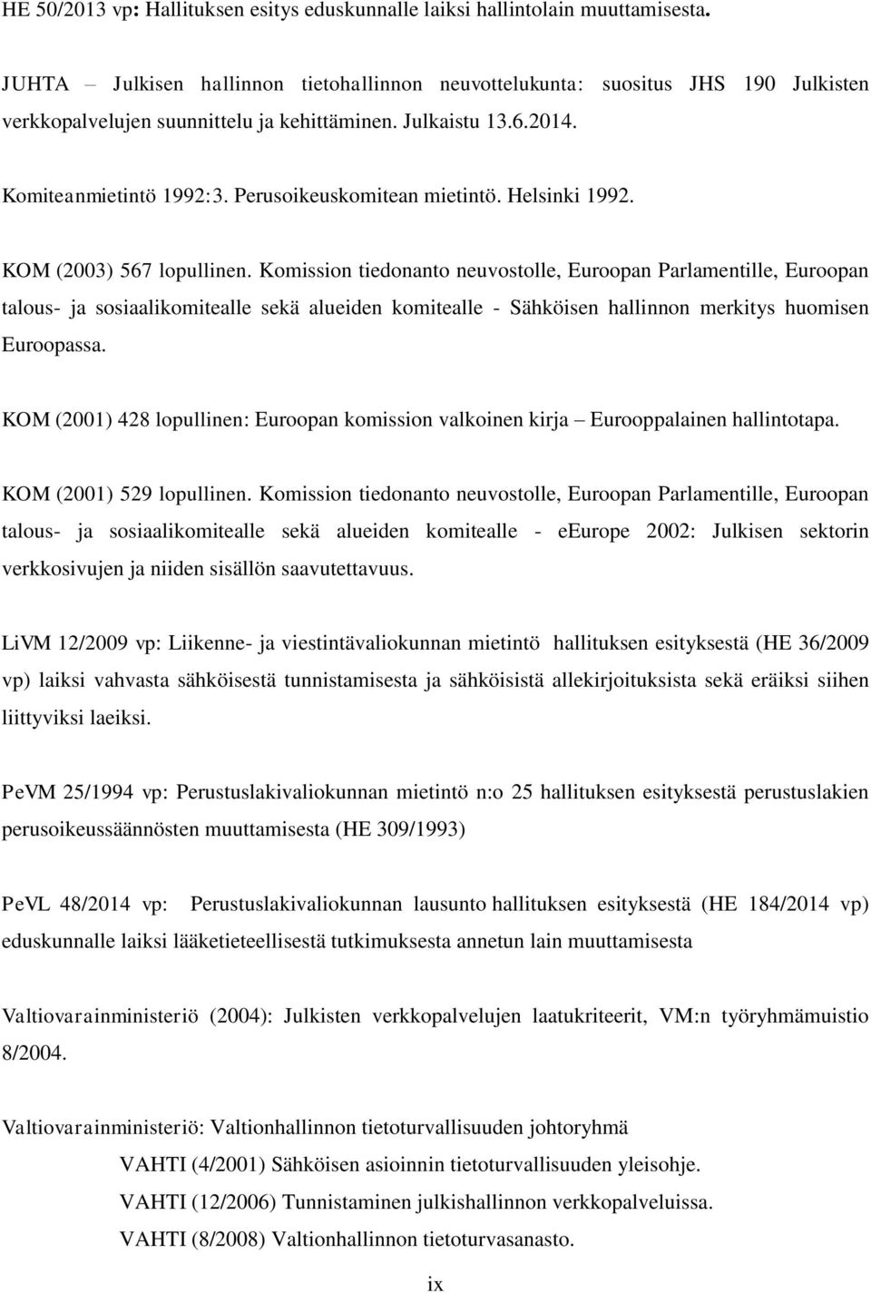 Perusoikeuskomitean mietintö. Helsinki 1992. KOM (2003) 567 lopullinen.