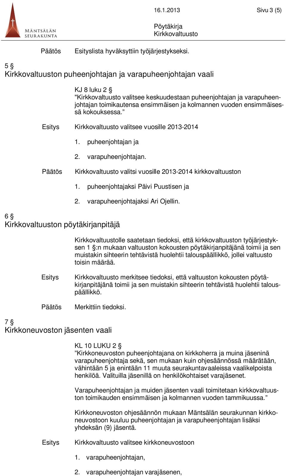 valitsee vuosille 2013-2014 1. puheenjohtajan ja 2. varapuheenjohtajan. valitsi vuosille 2013-2014 kirkkovaltuuston 6 n pöytäkirjanpitäjä 1. puheenjohtajaksi Päivi Puustisen ja 2.