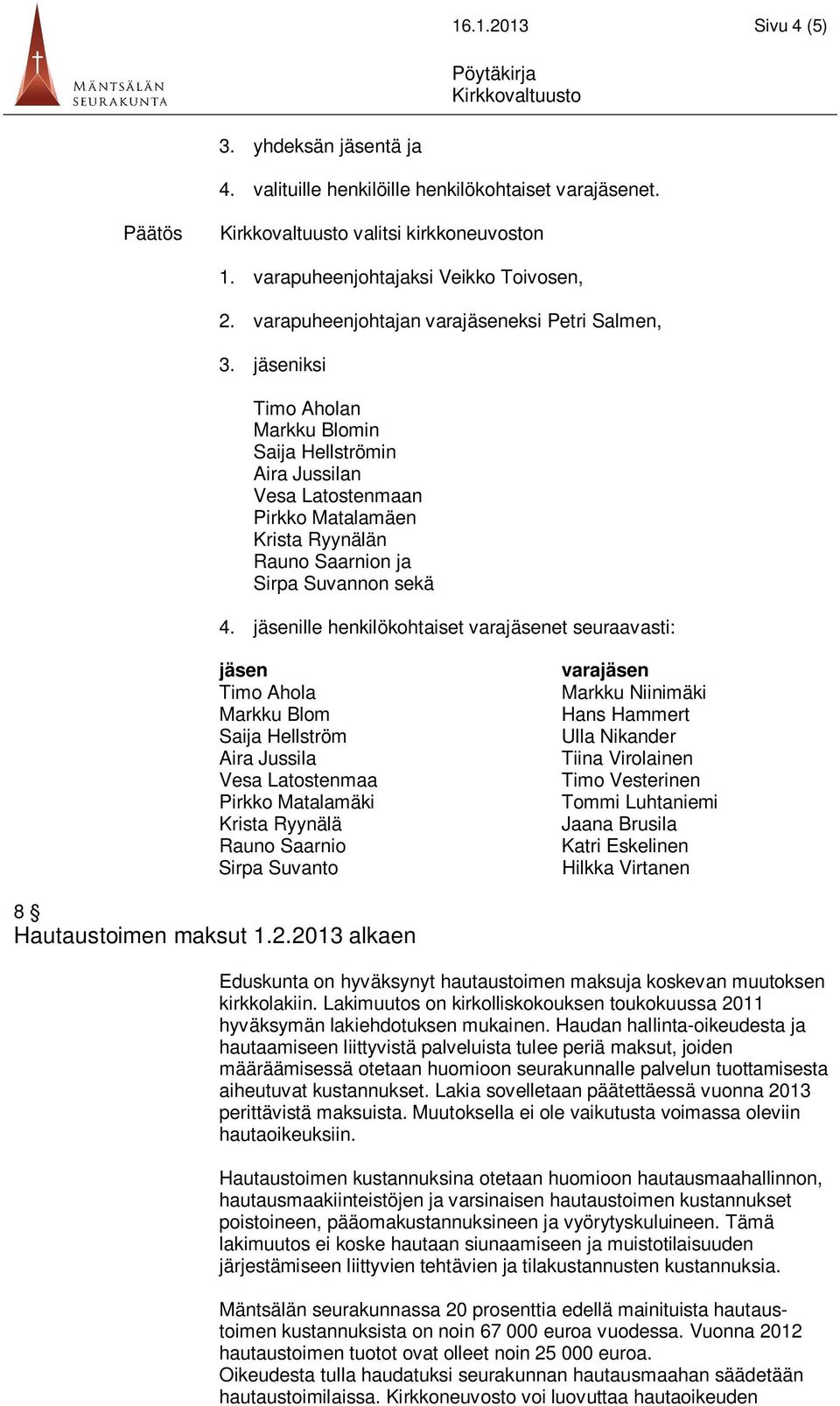 jäseniksi Timo Aholan Markku Blomin Saija Hellströmin Aira Jussilan Vesa Latostenmaan Pirkko Matalamäen Krista Ryynälän Rauno Saarnion ja Sirpa Suvannon sekä 4.