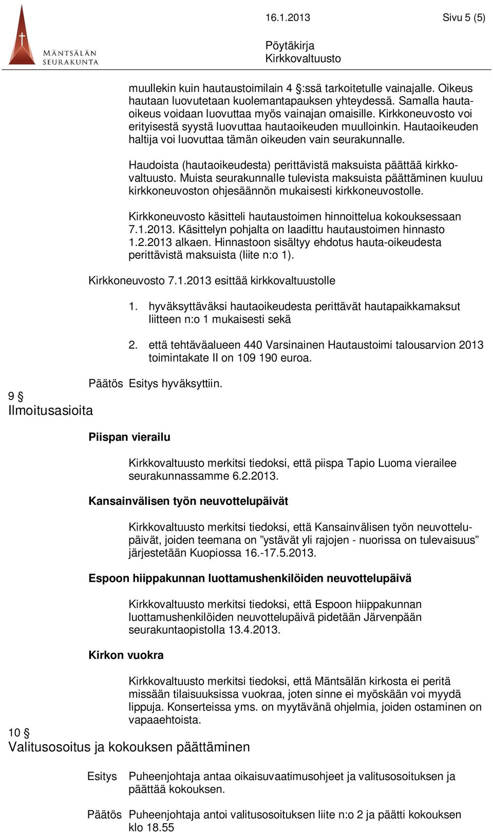 Hautaoikeuden haltija voi luovuttaa tämän oikeuden vain seurakunnalle. Haudoista (hautaoikeudesta) perittävistä maksuista päättää kirkkovaltuusto.