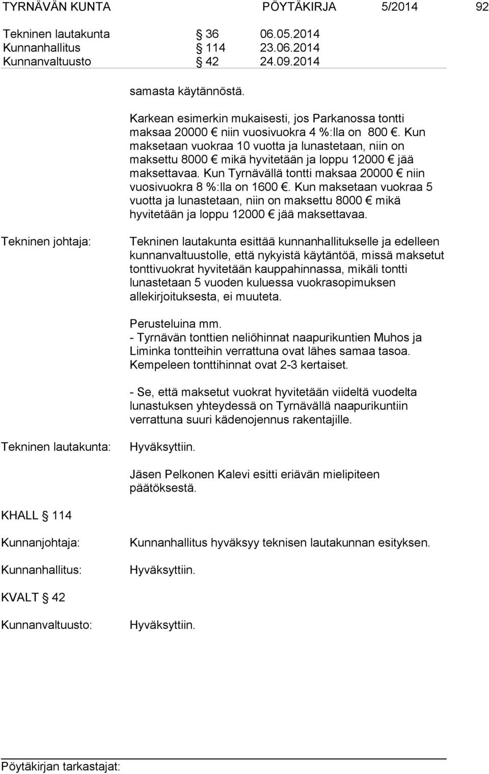 Kun maksetaan vuokraa 10 vuotta ja lunastetaan, niin on maksettu 8000 mikä hyvitetään ja loppu 12000 jää maksettavaa. Kun Tyrnävällä tontti maksaa 20000 niin vuosivuokra 8 %:lla on 1600.