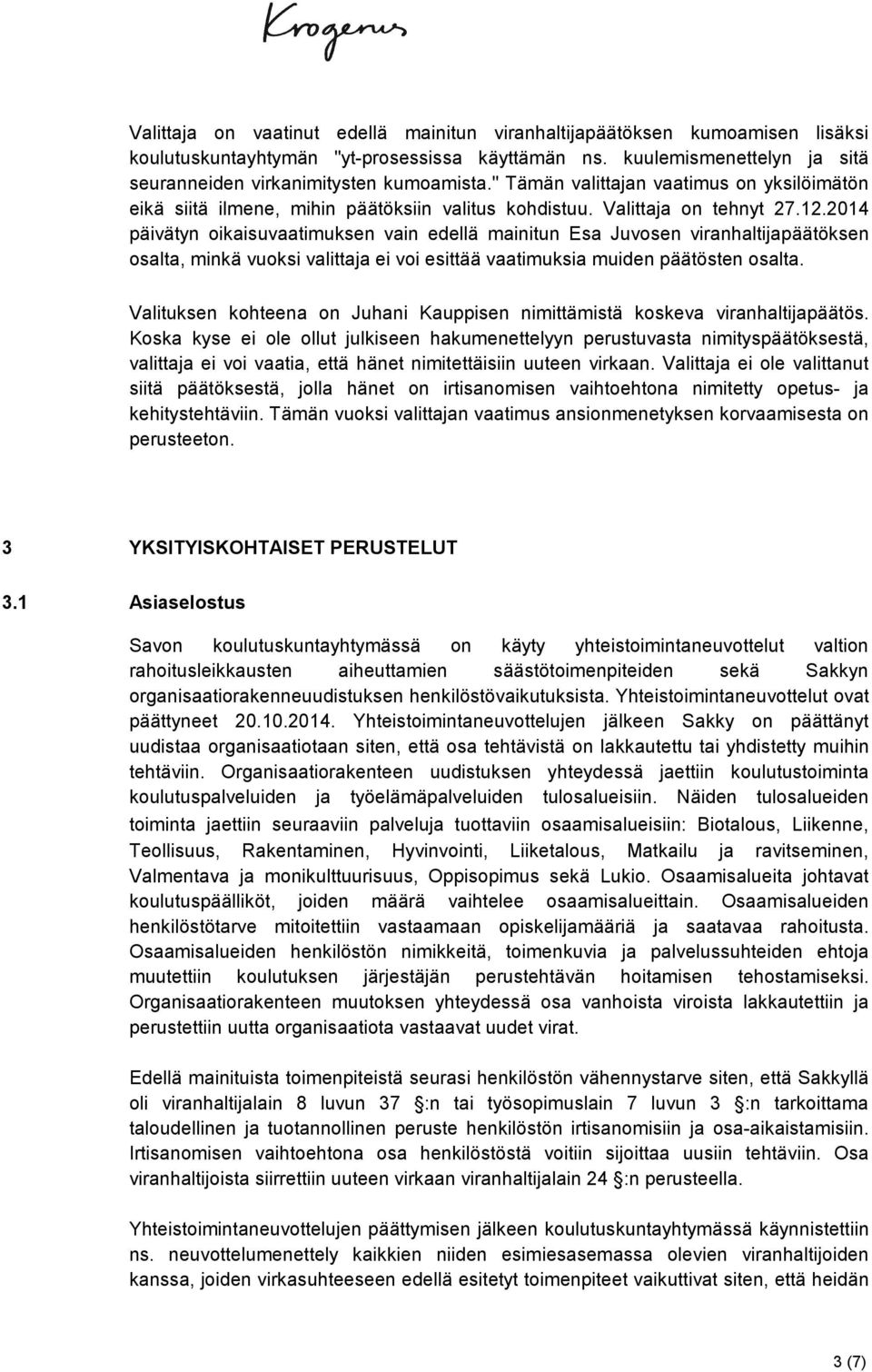 2014 päivätyn oikaisuvaatimuksen vain edellä mainitun Esa Juvosen viranhaltijapäätöksen osalta, minkä vuoksi valittaja ei voi esittää vaatimuksia muiden päätösten osalta.