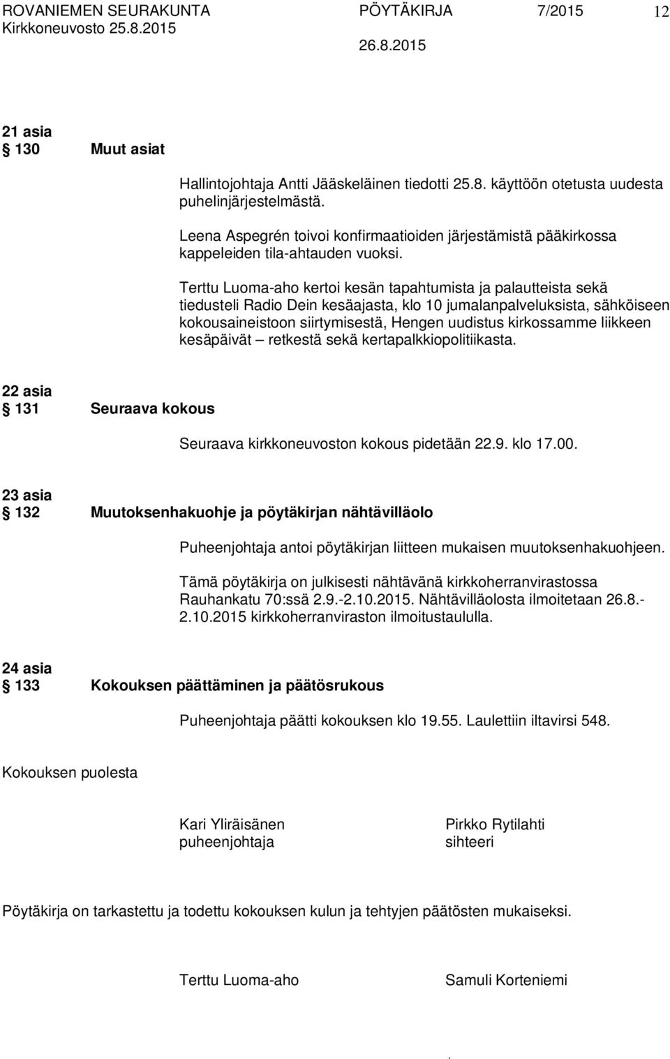 kokousaineistoon siirtymisestä, Hengen uudistus kirkossamme liikkeen kesäpäivät retkestä sekä kertapalkkiopolitiikasta 22 asia 131 Seuraava kokous Seuraava kirkkoneuvoston kokous pidetään 229 klo