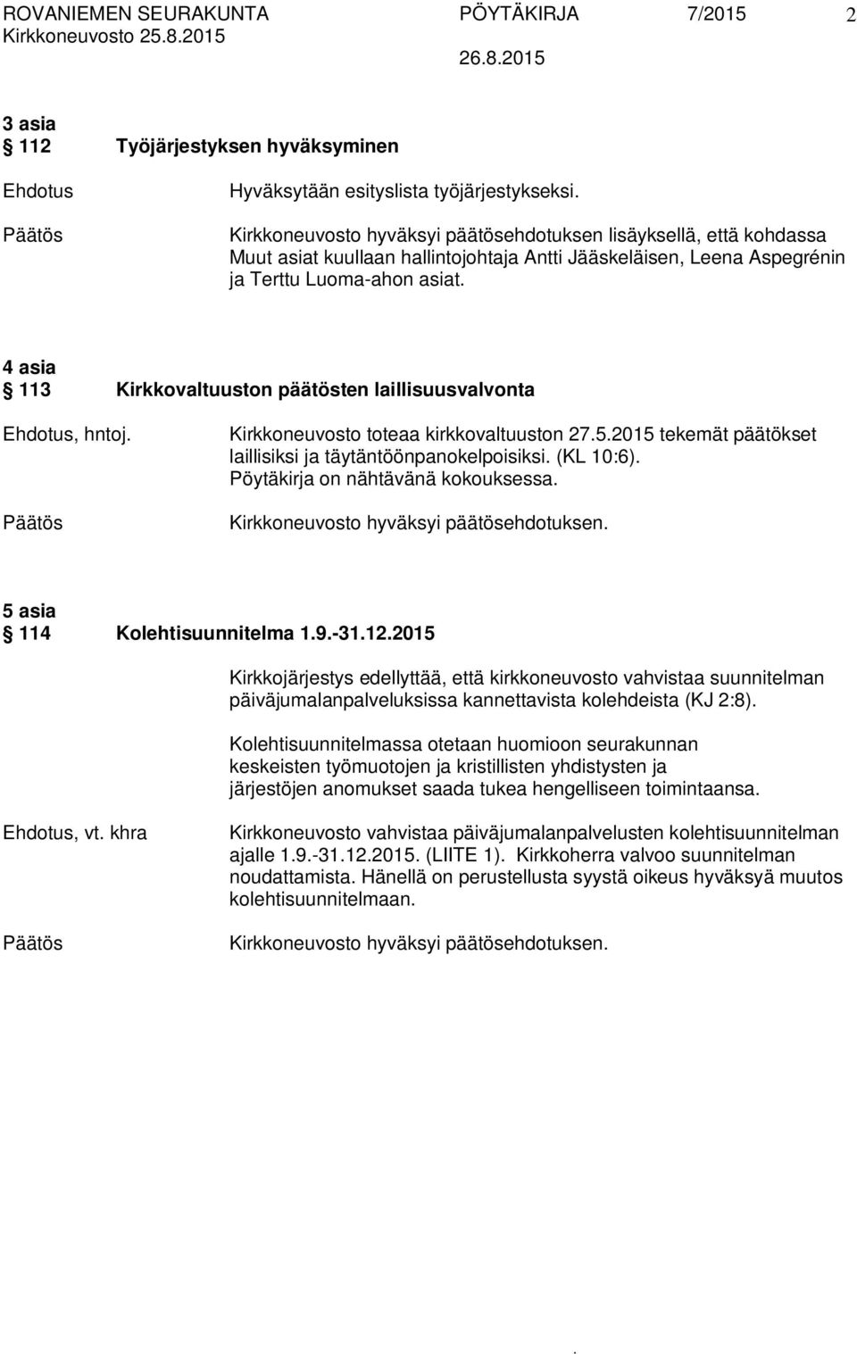 kirkkovaltuuston 2752015 tekemät päätökset laillisiksi ja täytäntöönpanokelpoisiksi (KL 10:6) Pöytäkirja on nähtävänä kokouksessa Kirkkoneuvosto hyväksyi päätösehdotuksen 5 asia 114