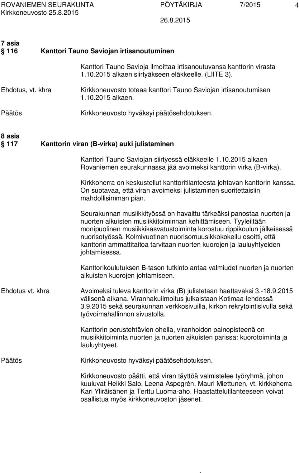 Kanttori Tauno Saviojan siirtyessä eläkkeelle 1102015 alkaen Rovaniemen seurakunnassa jää avoimeksi kanttorin virka (B-virka) Kirkkoherra on keskustellut kanttoritilanteesta johtavan kanttorin kanssa