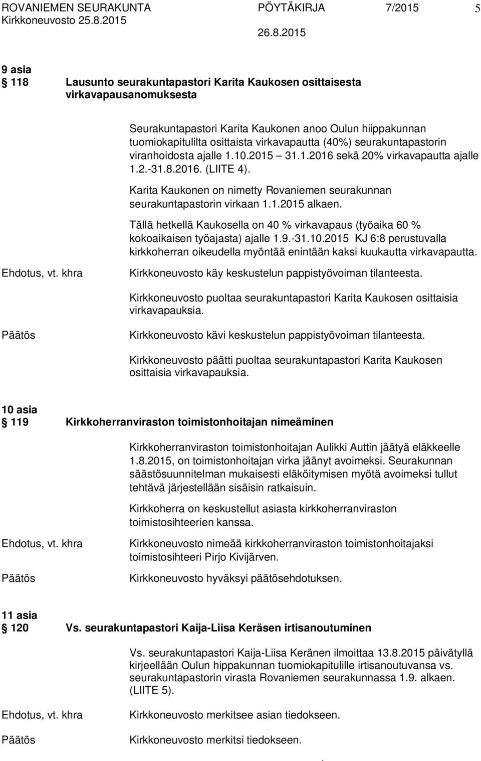 seurakuntapastorin virkaan 112015 alkaen Tällä hetkellä Kaukosella on 40 % virkavapaus (työaika 60 % kokoaikaisen työajasta) ajalle 19-31102015 KJ 6:8 perustuvalla kirkkoherran oikeudella myöntää