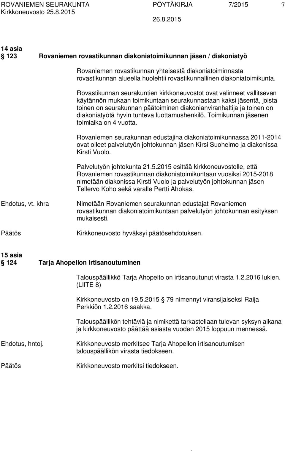 päätoiminen diakonianviranhaltija ja toinen on diakoniatyötä hyvin tunteva luottamushenkilö Toimikunnan jäsenen toimiaika on 4 vuotta Rovaniemen seurakunnan edustajina diakoniatoimikunnassa 2011-2014