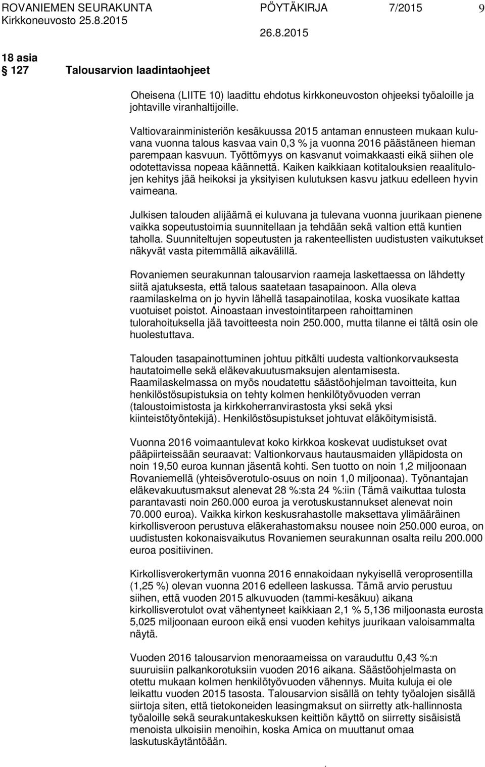 siihen ole odotettavissa nopeaa käännettä Kaiken kaikkiaan kotitalouksien reaalitulojen kehitys jää heikoksi ja yksityisen kulutuksen kasvu jatkuu edelleen hyvin vaimeana Julkisen talouden alijäämä