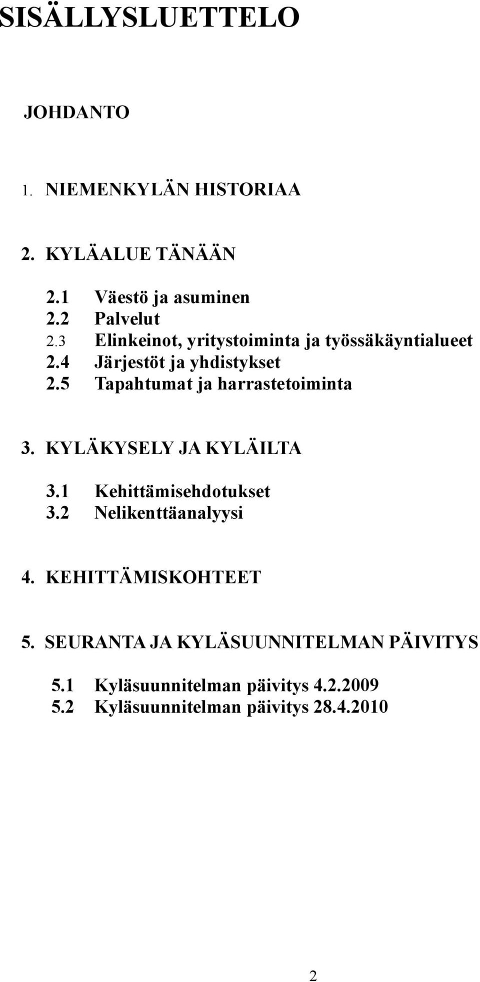 Tapahtumat ja harrastetoiminta 3. KYLÄKYSELY JA KYLÄILTA 3.1 3.2 Kehittämisehdotukset Nelikenttäanalyysi 4.