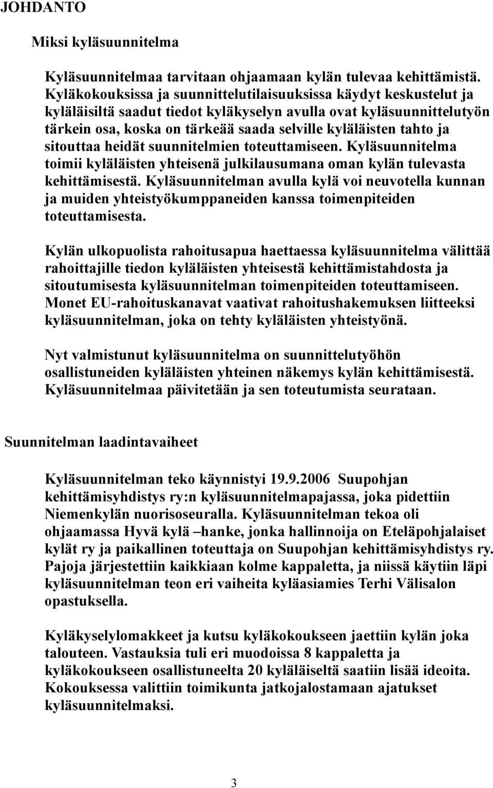 tahto ja sitouttaa heidät suunnitelmien toteuttamiseen. Kyläsuunnitelma toimii kyläläisten yhteisenä julkilausumana oman kylän tulevasta kehittämisestä.