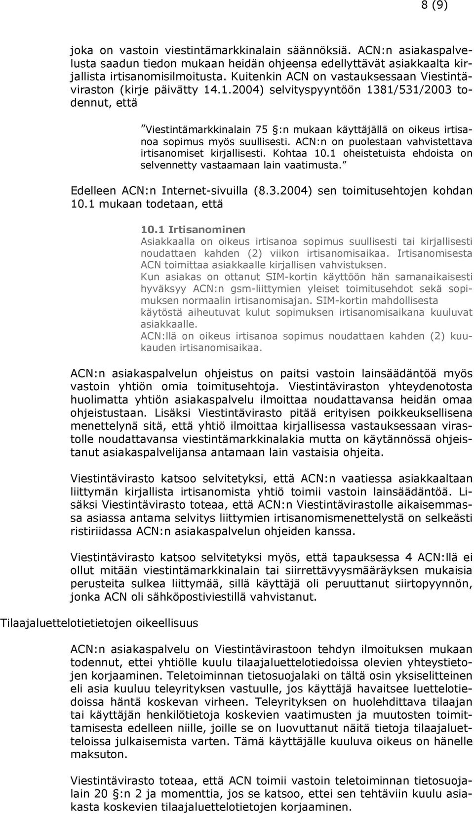 .1.2004) selvityspyyntöön 1381/531/2003 todennut, että Viestintämarkkinalain 75 :n mukaan käyttäjällä on oikeus irtisanoa sopimus myös suullisesti.