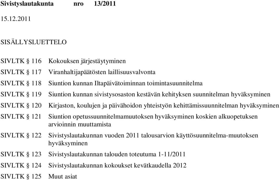 kehittämissuunnitelman hyväksyminen SIVLTK 121 n opetussuunnitelmamuutoksen hyväksyminen koskien alkuopetuksen arvioinnin muuttamista SIVLTK 122 Sivistyslautakunnan vuoden