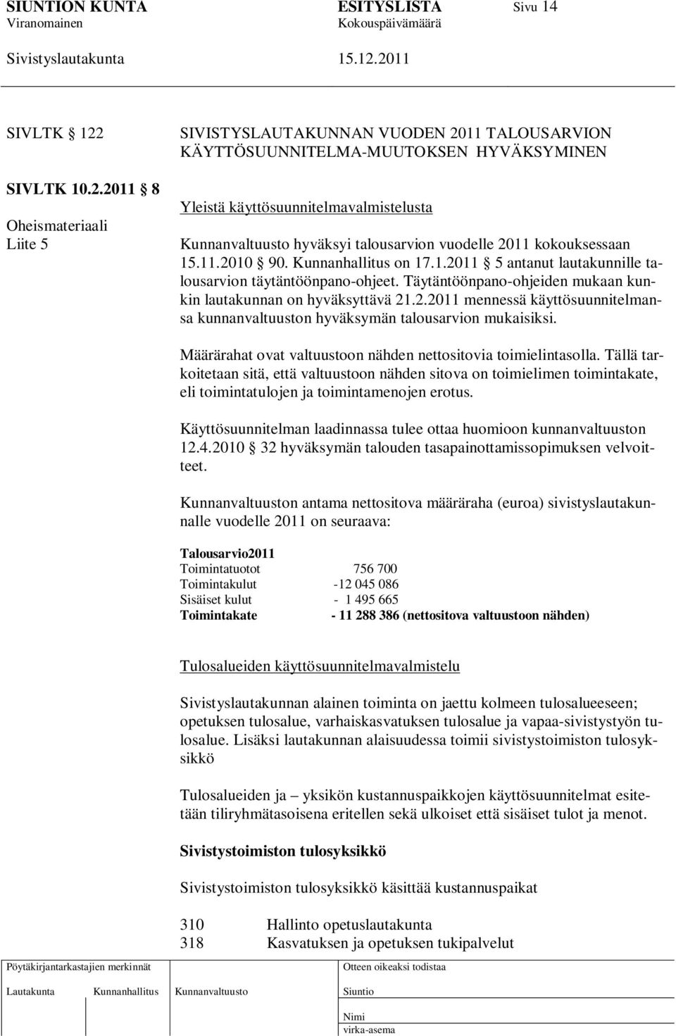 2011 8 Oheismateriaali Liite 5 SIVISTYSLAUTAKUNNAN VUODEN 2011 TALOUSARVION KÄYTTÖSUUNNITELMA-MUUTOKSEN HYVÄKSYMINEN Yleistä käyttösuunnitelmavalmistelusta Kunnanvaltuusto hyväksyi talousarvion